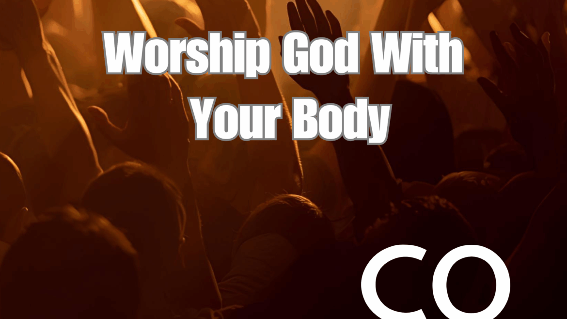 Image of hands raised in worship with the words "worship God with your body".